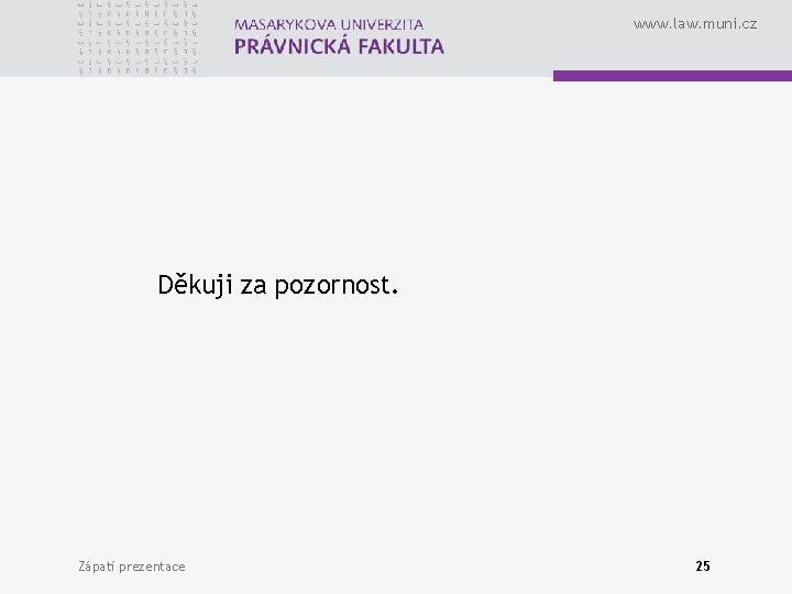 www. law. muni. cz Děkuji za pozornost. Zápatí prezentace 25 