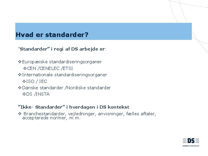 Hvad er standarder? ”Standarder” i regi af DS arbejde er: v Europæiske standardiseringsorganer v.