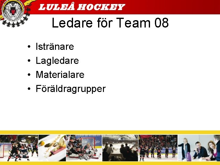 Ledare för Team 08 • • Istränare Lagledare Materialare Föräldragrupper 