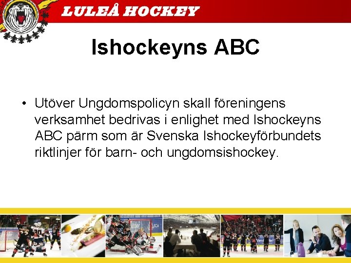 Ishockeyns ABC • Utöver Ungdomspolicyn skall föreningens verksamhet bedrivas i enlighet med Ishockeyns ABC