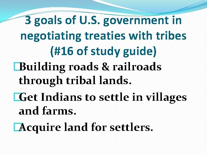 3 goals of U. S. government in negotiating treaties with tribes (#16 of study