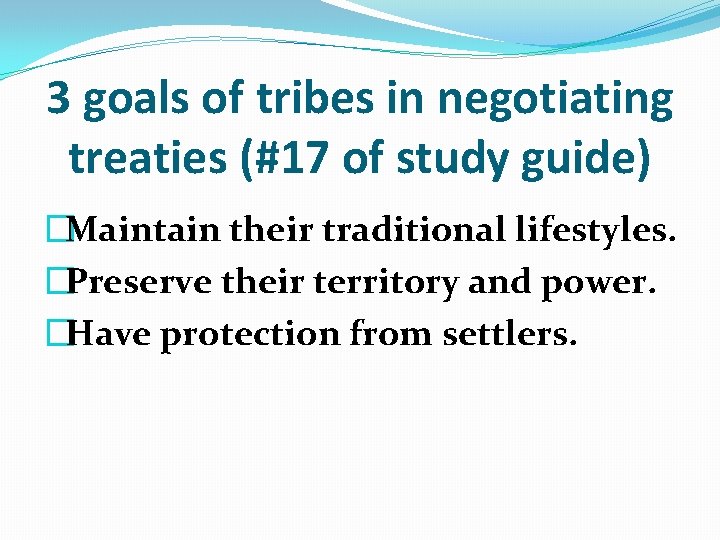 3 goals of tribes in negotiating treaties (#17 of study guide) �Maintain their traditional