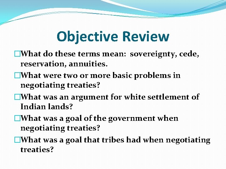 Objective Review �What do these terms mean: sovereignty, cede, reservation, annuities. �What were two