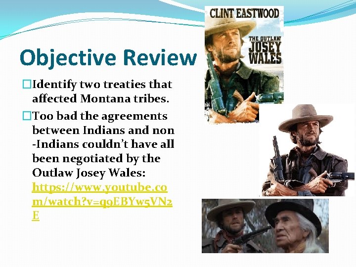 Objective Review �Identify two treaties that affected Montana tribes. �Too bad the agreements between