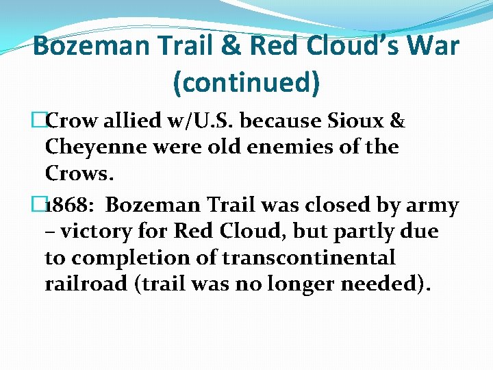 Bozeman Trail & Red Cloud’s War (continued) �Crow allied w/U. S. because Sioux &