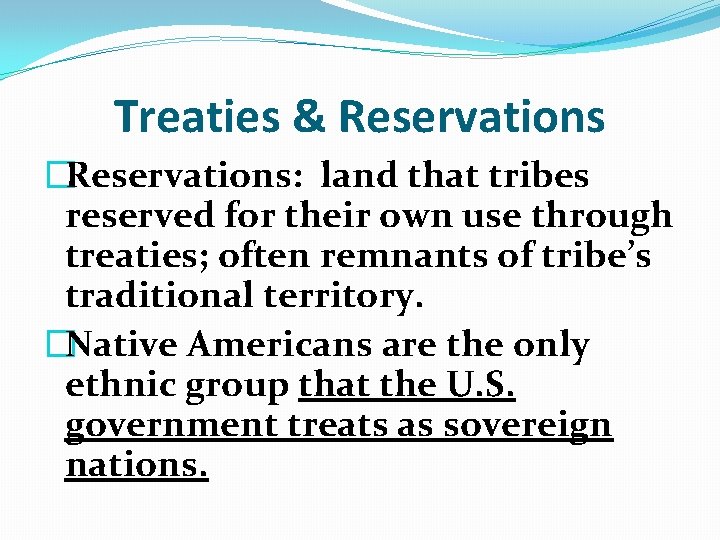 Treaties & Reservations �Reservations: land that tribes reserved for their own use through treaties;