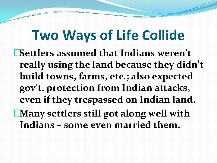 Two Ways of Life Collide �Settlers assumed that Indians weren’t really using the land