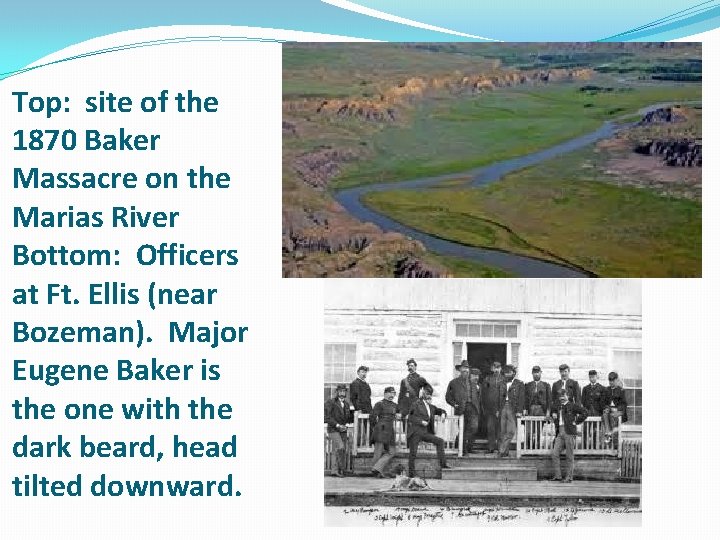 Top: site of the 1870 Baker Massacre on the Marias River Bottom: Officers at