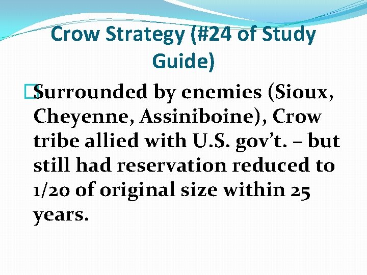 Crow Strategy (#24 of Study Guide) �Surrounded by enemies (Sioux, Cheyenne, Assiniboine), Crow tribe