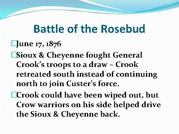 Battle of the Rosebud �June 17, 1876 �Sioux & Cheyenne fought General Crook’s troops