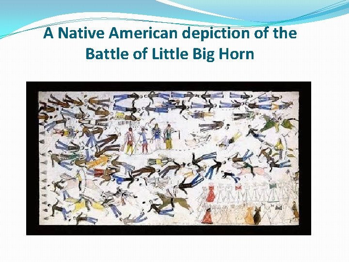 A Native American depiction of the Battle of Little Big Horn 