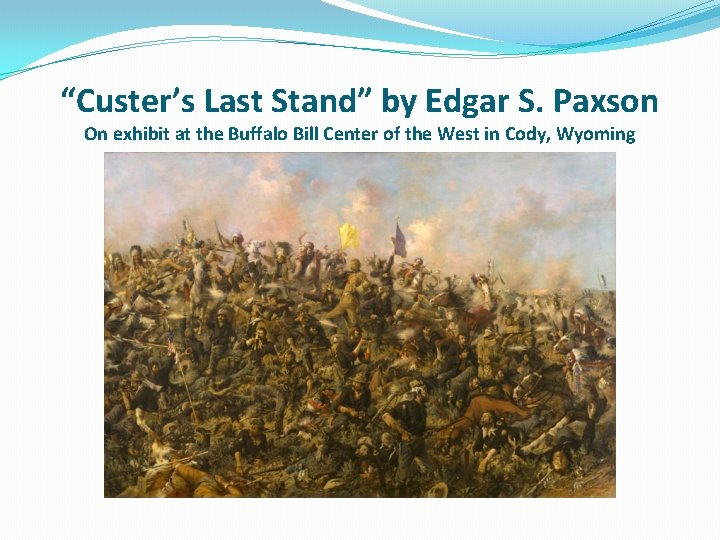 “Custer’s Last Stand” by Edgar S. Paxson On exhibit at the Buffalo Bill Center