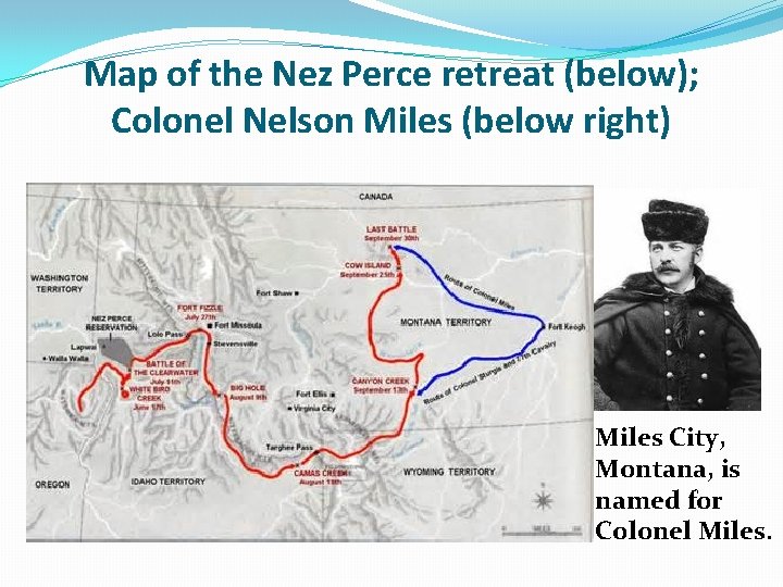 Map of the Nez Perce retreat (below); Colonel Nelson Miles (below right) Miles City,