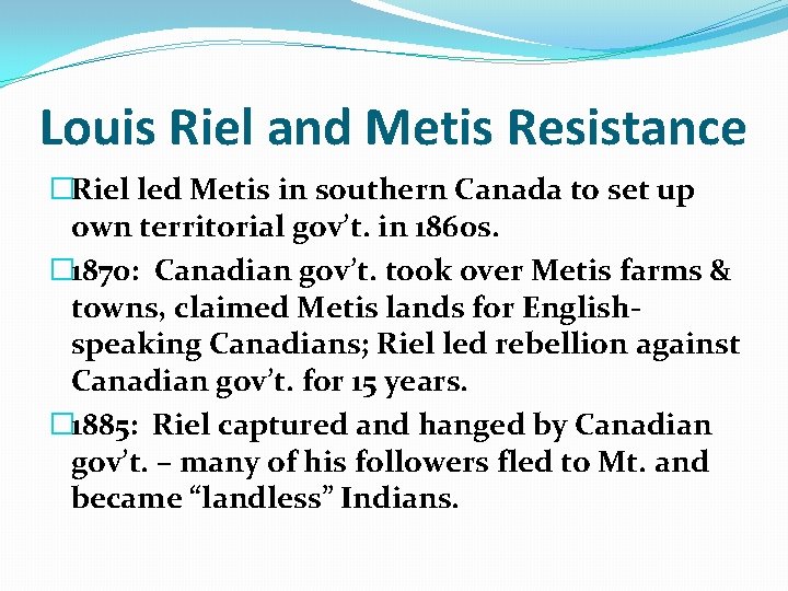 Louis Riel and Metis Resistance �Riel led Metis in southern Canada to set up