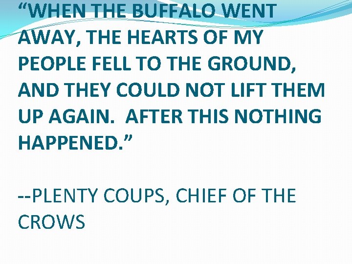 “WHEN THE BUFFALO WENT AWAY, THE HEARTS OF MY PEOPLE FELL TO THE GROUND,