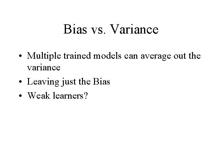 Bias vs. Variance • Multiple trained models can average out the variance • Leaving