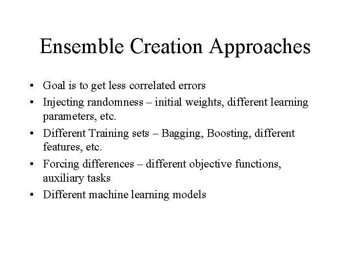 Ensemble Creation Approaches • Goal is to get less correlated errors • Injecting randomness