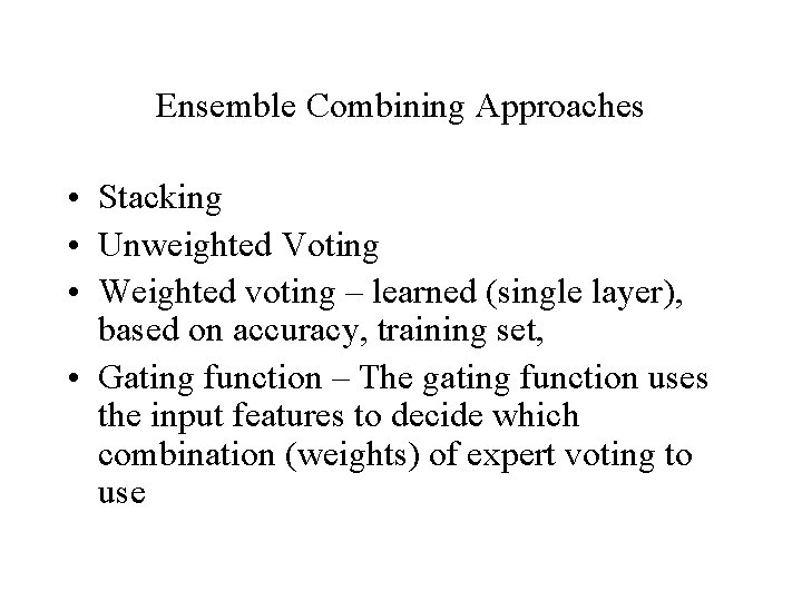 Ensemble Combining Approaches • Stacking • Unweighted Voting • Weighted voting – learned (single