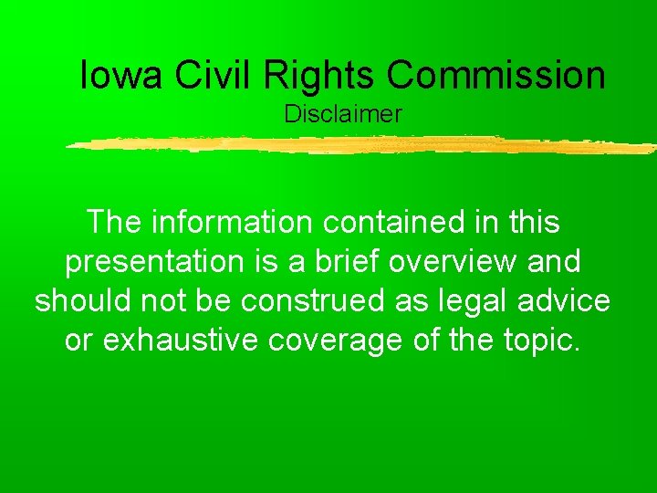 Iowa Civil Rights Commission Disclaimer The information contained in this presentation is a brief