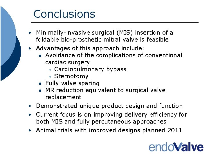 Conclusions • Minimally-invasive surgical (MIS) insertion of a foldable bio-prosthetic mitral valve is feasible