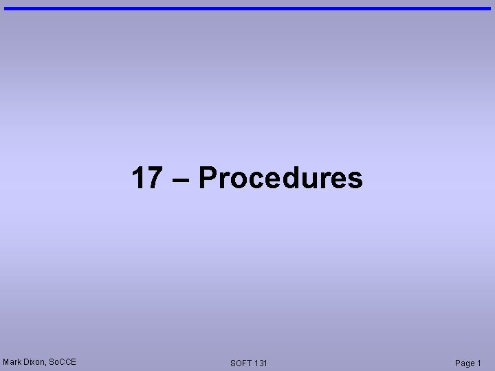 17 – Procedures Mark Dixon, So. CCE SOFT 131 Page 1 