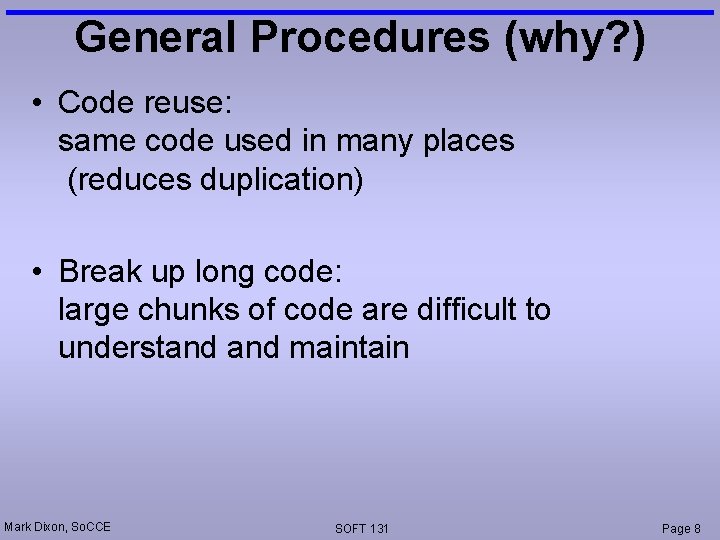 General Procedures (why? ) • Code reuse: same code used in many places (reduces