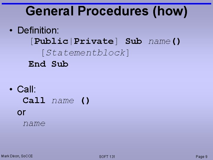 General Procedures (how) • Definition: [Public|Private] Sub name() [Statementblock] End Sub • Call: Call