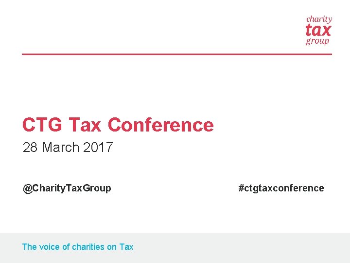 CTG Tax Conference 28 March 2017 @Charity. Tax. Group The voice of charities on