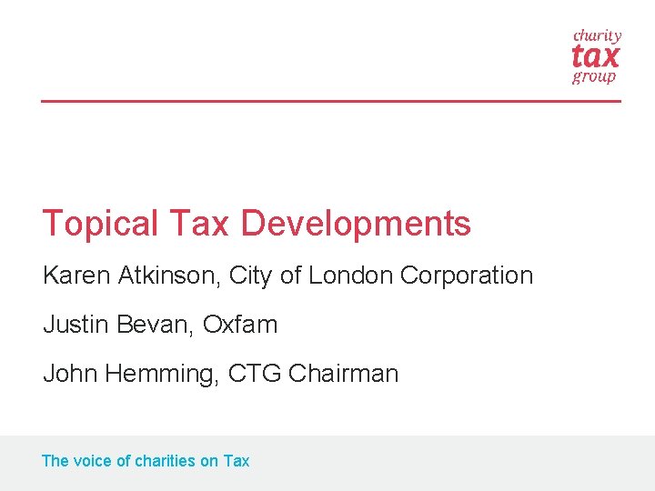 Topical Tax Developments Karen Atkinson, City of London Corporation Justin Bevan, Oxfam John Hemming,