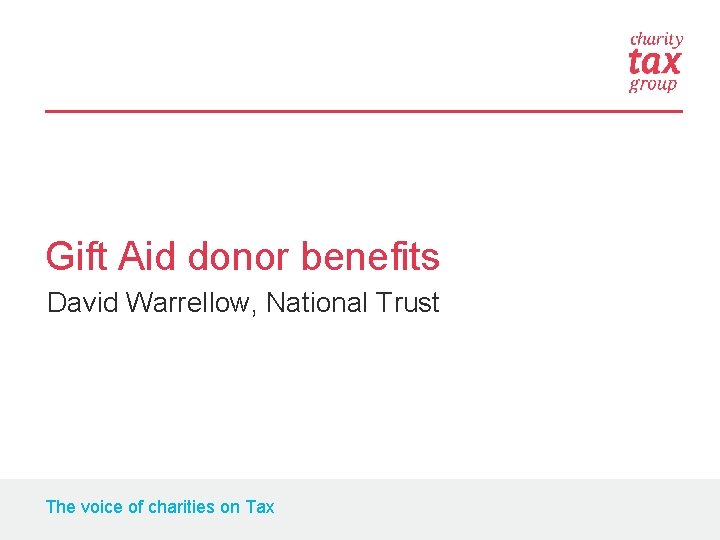 Gift Aid donor benefits David Warrellow, National Trust The voice of charities on Tax