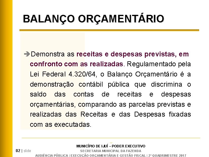 BALANÇO ORÇAMENTÁRIO èDemonstra as receitas e despesas previstas, em confronto com as realizadas. Regulamentado