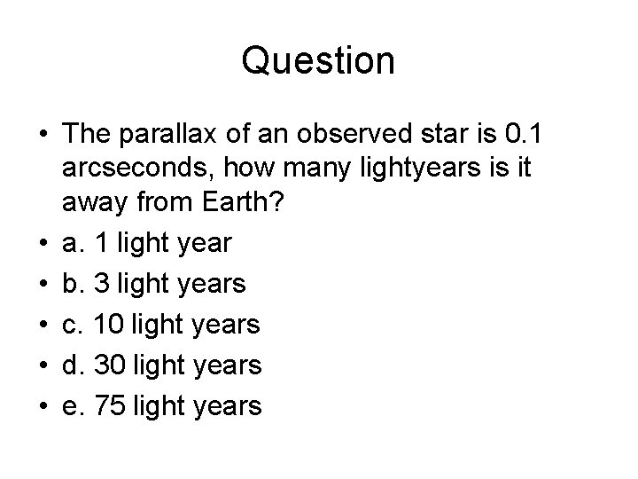 Question • The parallax of an observed star is 0. 1 arcseconds, how many