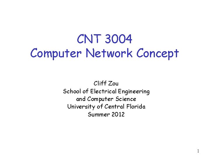 CNT 3004 Computer Network Concept Cliff Zou School of Electrical Engineering and Computer Science