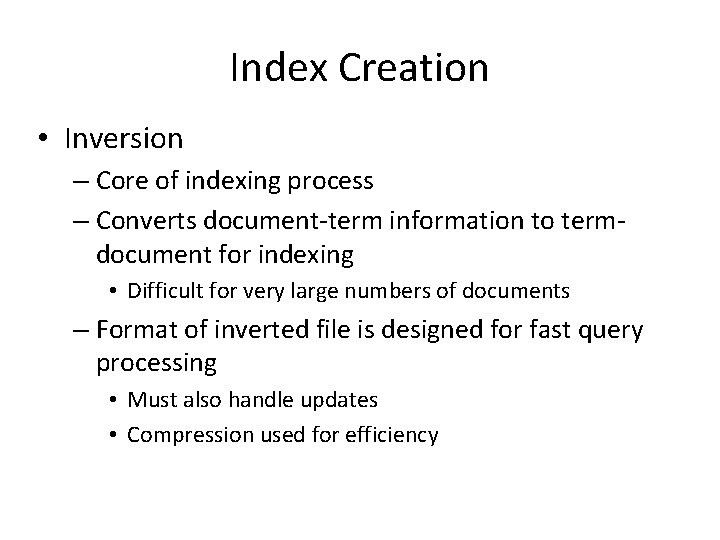 Index Creation • Inversion – Core of indexing process – Converts document-term information to