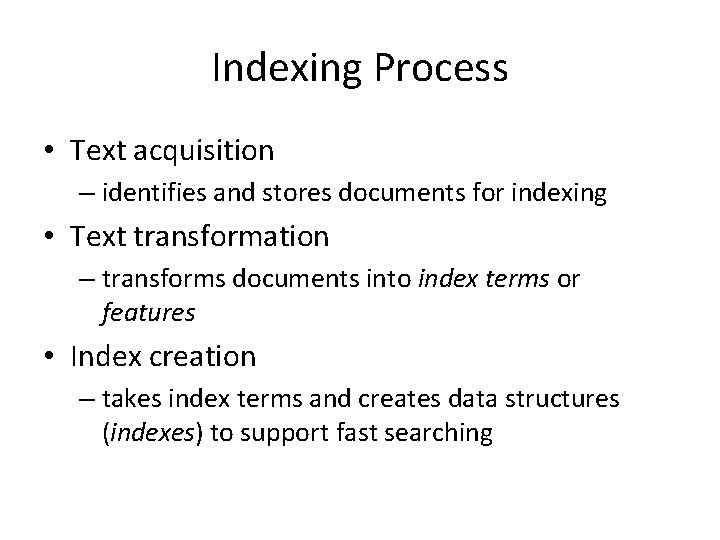Indexing Process • Text acquisition – identifies and stores documents for indexing • Text