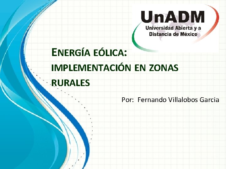 ENERGÍA EÓLICA: IMPLEMENTACIÓN EN ZONAS RURALES Por: Fernando Villalobos Garcia 