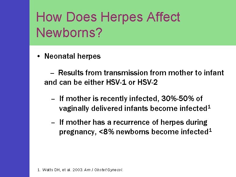 How Does Herpes Affect Newborns? • Neonatal herpes -- Results from transmission from mother