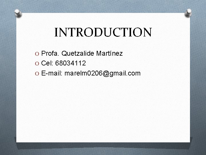 INTRODUCTION O Profa. Quetzalide Martínez O Cel: 68034112 O E-mail: marelm 0206@gmail. com 