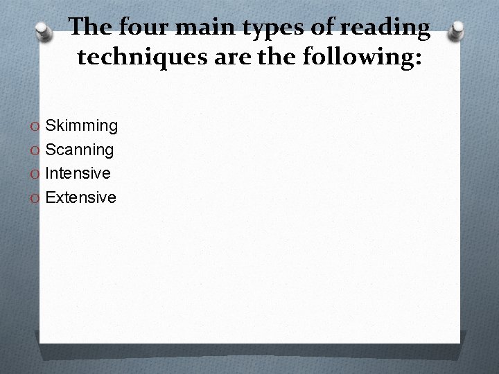 The four main types of reading techniques are the following: O Skimming O Scanning