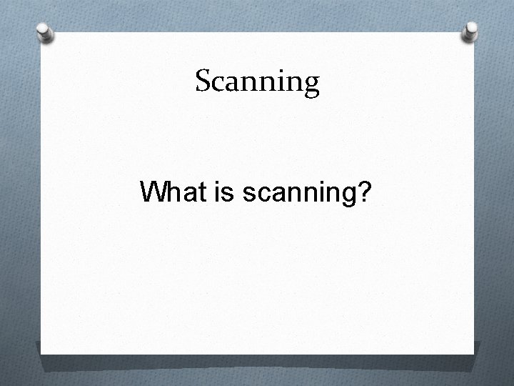 Scanning What is scanning? 