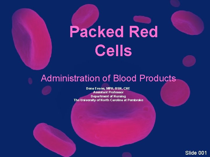 Packed Red Cells Administration of Blood Products Dena Evans, MPH, BSN, CNE Assistant Professor