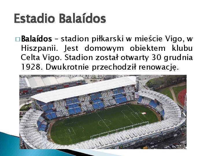 Estadio Balaídos � Balaídos – stadion piłkarski w mieście Vigo, w Hiszpanii. Jest domowym