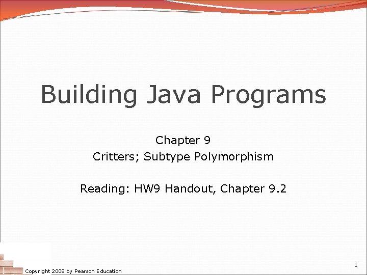 Building Java Programs Chapter 9 Critters; Subtype Polymorphism Reading: HW 9 Handout, Chapter 9.