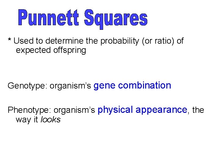 * Used to determine the probability (or ratio) of expected offspring Genotype: organism’s gene