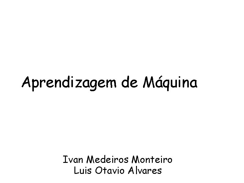 Aprendizagem de Máquina Ivan Medeiros Monteiro Luis Otavio Alvares 