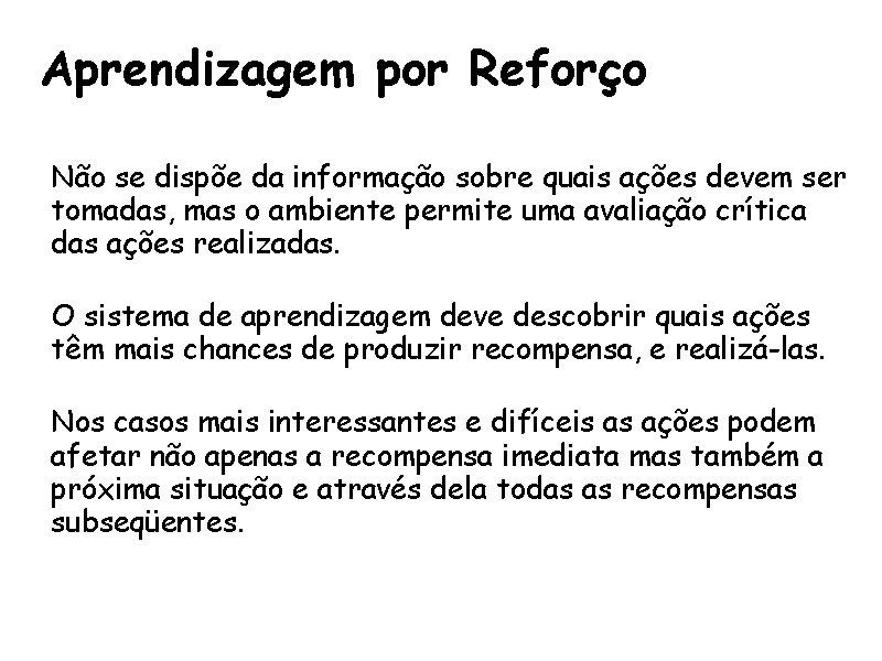 Aprendizagem por Reforço • Não se dispõe da informação sobre quais ações devem ser