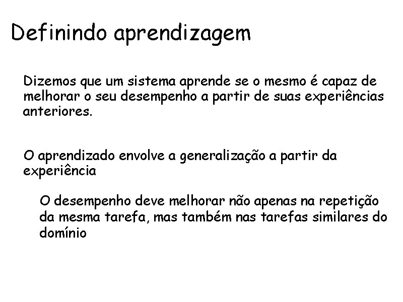 Definindo aprendizagem Dizemos que um sistema aprende se o mesmo é capaz de melhorar