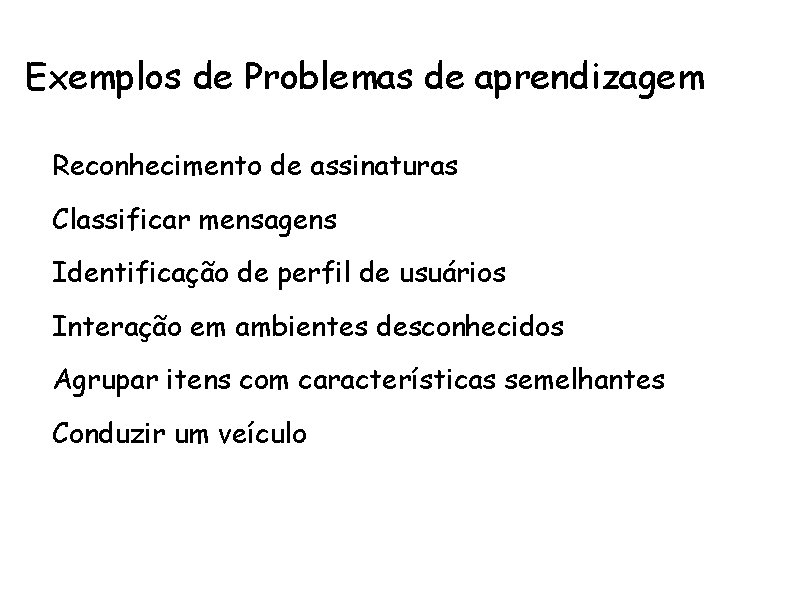 Exemplos de Problemas de aprendizagem • Reconhecimento de assinaturas • Classificar mensagens • Identificação