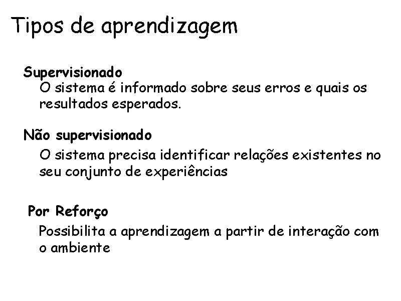 Tipos de aprendizagem • Supervisionado • O sistema é informado sobre seus erros e