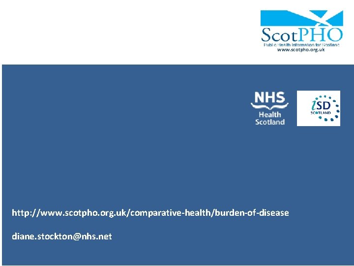 www. scotpho. org. uk http: //www. scotpho. org. uk/comparative-health/burden-of-disease diane. stockton@nhs. net 